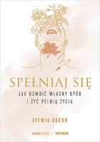 Spełniaj się. Jak oswoić własny opór i żyć.... Autor: Sylwia Kocoń. SmakLiter.pl Okładka książki Spełniaj się. Jak oswoić własny opór i żyć...