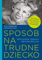 Sposób na trudne dziecko. Przyjazna terapia behawioralna. Autor: Artur Kołakowski, Agnieszka Pisula. SmakLiter.pl Okładka książki Sposób na trudne dziecko. Przyjazna terapia behawioralna