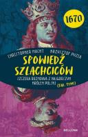 Spowiedź szlachciców 1670. Szczera rozmowa z najgorszym królem Polski (tak, tym!). Autor: Christopher Macht, Krzysztof Pyzia. SmakLiter.pl Okładka książki Spowiedź szlachciców 1670. Szczera rozmowa z najgorszym królem Polski (tak, tym!)