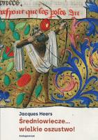 Średniowiecze... wielkie oszustwo!. Autor: Heers Jacques. SmakLiter.pl Okładka książki Średniowiecze... wielkie oszustwo!