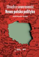 Strach o suwerenność. Nowa polska polityka. Autor: Kuisz Jaroslaw. SmakLiter.pl Okładka książki Strach o suwerenność. Nowa polska polityka