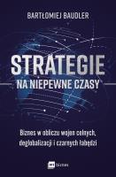 Strategie na niepewne czasy. Biznes w obliczu wojen celnych, deglobalizacji i czarnych łabędzi. Autor: Baudler Bartłomiej. SmakLiter.pl Okładka książki Strategie na niepewne czasy. Biznes w obliczu wojen celnych, deglobalizacji i czarnych łabędzi