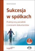Sukcesja w spółkach. Praktyczny poradnik z wzorami dokumentów (z suplementem elektronicznym). Autor: Koralewski Michał. SmakLiter.pl Okładka książki Sukcesja w spółkach. Praktyczny poradnik z wzorami dokumentów (z suplementem elektronicznym)