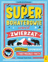 Superbohaterowie wśród zwierząt. Prawdziwe opowieści i fascynujące fakty. Autor: Bedoyere de la Camilla. SmakLiter.pl Okładka książki Superbohaterowie wśród zwierząt. Prawdziwe opowieści i fascynujące fakty