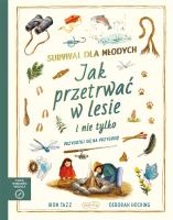 Okładka książki Survival dla młodych. Jak przetrwać w lesie i nie tylko. Akademia mądrego dziecka. Chcę wiedzieć więcej