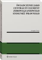 Okładka książki Świadczenie jako centralny element zobowiązaniowego stosunku prawnego
