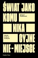 Okładka książki Świat jako komunikacyjne nie-miejsce. Media kultura polityka