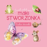 Okładka książki Świat wokół mnie. Małe stworzonka. Ładne obrazki