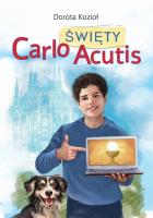 Święty Carlo Acutis. Autor: Kozioł Dorota, Iwona Walaszek-Sarna. SmakLiter.pl Okładka książki Święty Carlo Acutis