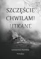 Szczęście chwilami utkane. Autor: Katarzyna Przybysz. SmakLiter.pl Okładka książki Szczęście chwilami utkane