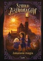 Szkoła Astromagów. T.2 Zakazana magia. Autor: Anna Włodarkiewicz. SmakLiter.pl Okładka książki Szkoła Astromagów. T.2 Zakazana magia