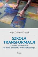 Szkoła transformacji. Autor: Maja Dobiasz-Krysiak. SmakLiter.pl Okładka książki Szkoła transformacji