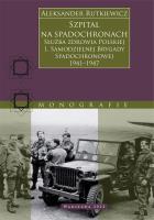Szpital na spadochronach. Służba zdrowia Polskiej 1. Samodzielnej Brygady Spadochronowej 1941–1947. Autor: Rutkiewicz Aleksander. SmakLiter.pl Okładka książki Szpital na spadochronach. Służba zdrowia Polskiej 1. Samodzielnej Brygady Spadochronowej 1941–1947