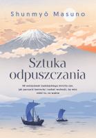 Sztuka odpuszczania. 99 wskazówek buddyjskiego mnicha zen, jak porzucić kontrolę i zyskać wolność, by móc robić to, co ważne. Autor: Masuno Shunmyo. SmakLiter.pl Okładka książki Sztuka odpuszczania. 99 wskazówek buddyjskiego mnicha zen, jak porzucić kontrolę i zyskać wolność, by móc robić to, co ważne