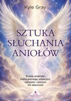 Okładka książki Sztuka słuchania aniołów. Proste praktyki, które pomogą zobaczyć, usłyszeć i poczuć ich obecność