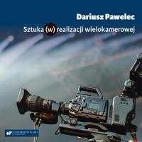 Sztuka (w) realizacji wielokamerowej. Autor: Pawelec Dariusz. SmakLiter.pl Okładka książki Sztuka (w) realizacji wielokamerowej