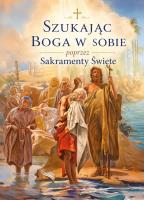 Okładka książki Szukając Boga w sobie poprzez Sakramenty Święte