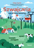 Szwajcaria na cztery sezony. Opowieści o serach, krowach celebrytkach i pociągach na czas. Autor: Dyrda Olga. SmakLiter.pl Okładka książki Szwajcaria na cztery sezony. Opowieści o serach, krowach celebrytkach i pociągach na czas