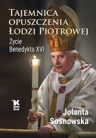Tajemnica opuszczenia Łodzi Piotrowej. Życie Benedykta XVI - uszkodzone. Autor: Sosnowska Jolanta. SmakLiter.pl Okładka książki Tajemnica opuszczenia Łodzi Piotrowej. Życie Benedykta XVI - uszkodzone