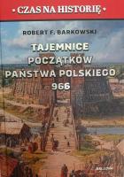 Tajemnice początków państwa polskiego 966. Autor: Robert F. Barkowski. SmakLiter.pl Okładka książki Tajemnice początków państwa polskiego 966