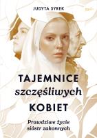 Tajemnice szczęśliwych kobiet. Prawdziwe życie sióstr zakonnych. Autor: Judyta Syrek. SmakLiter.pl Okładka książki Tajemnice szczęśliwych kobiet. Prawdziwe życie sióstr zakonnych