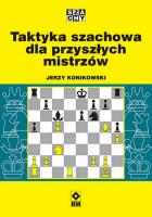 Taktyka szachowa dla przyszłych mistrzów. Autor: Konikowski Jerzy. SmakLiter.pl Okładka książki Taktyka szachowa dla przyszłych mistrzów