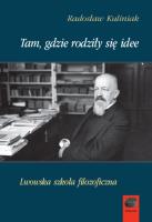 Okładka książki Tam, gdzie rodziły się idee. Lwowska szkoła filozoficzna