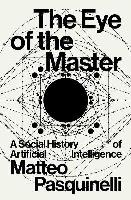The Eye of the Master. A social history of artificial intelligence wer. angielska. Autor: Matteo Pasquinelli. SmakLiter.pl Okładka książki The Eye of the Master. A social history of artificial intelligence wer. angielska
