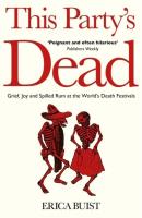 Okładka książki This Party's Dead: Grief, Joy and Spilled Rum at the World's Death Festivals