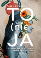To (nie) ja. Jak zaakceptować dawne traumy i pójść dalej. Autor: Gonzalez Anabel. SmakLiter.pl Okładka książki To (nie) ja. Jak zaakceptować dawne traumy i pójść dalej