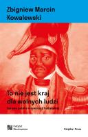 To nie jest kraj dla wolnych ludzi. Sprawa polska w rewolucji haitańskiej. Autor: Zbigniew Marcin Kowalewski. SmakLiter.pl Okładka książki To nie jest kraj dla wolnych ludzi. Sprawa polska w rewolucji haitańskiej