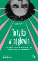 Okładka książki To tylko w jej głowie. Jak uprzedzenia płciowe szkodzą zdrowiu psychicznemu kobiet