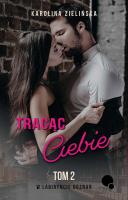 Tracąc Ciebie. W labiryncie doznań. Tom 2. Autor: Karolina Zielińska. SmakLiter.pl Okładka książki Tracąc Ciebie. W labiryncie doznań. Tom 2