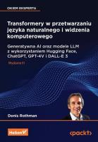 Transformery w przetwarzaniu języka naturalnego i widzenia komputerowego. Generatywna AI oraz modele LLM z wykorzystaniem Hugging Face, ChatGPT, GPT-4V i DALL-E 3 wyd. 3. Autor: Denis Rothman. SmakLiter.pl Okładka książki Transformery w przetwarzaniu języka naturalnego i widzenia komputerowego. Generatywna AI oraz modele LLM z wykorzystaniem Hugging Face, ChatGPT, GPT-4V i DALL-E 3 wyd. 3