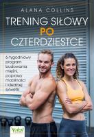 Trening siłowy po czterdziestce. 6-tygodniowy program budowania mięśni, poprawy mobilności i idealnej sylwetki. Autor: Alana Collins. SmakLiter.pl Okładka książki Trening siłowy po czterdziestce. 6-tygodniowy program budowania mięśni, poprawy mobilności i idealnej sylwetki