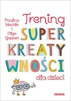 Trening superkreatywności dla dzieci. Autor: Paulina Mechło, OLGA GEPPERT. SmakLiter.pl Okładka książki Trening superkreatywności dla dzieci