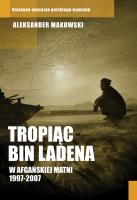 Tropiąc Bin Ladena. W afgańskiej matni 1997-2007. Autor: Aleksander Makowski. SmakLiter.pl Okładka książki Tropiąc Bin Ladena. W afgańskiej matni 1997-2007