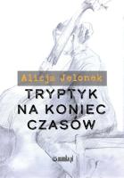Tryptyk na koniec czasów. Autor: Alicja Jelonek. SmakLiter.pl Okładka książki Tryptyk na koniec czasów