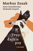 Trzy dzikie psy i prawda. Autor: Zusak Markus. SmakLiter.pl Okładka książki Trzy dzikie psy i prawda
