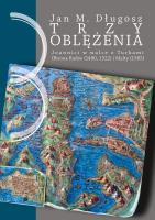 Trzy oblężenia. Joannici w walce z Turkami. Obrona Rodos (1480, 1522) i Malty (1565).. Autor: Jan M. Długosz. SmakLiter.pl Okładka książki Trzy oblężenia. Joannici w walce z Turkami. Obrona Rodos (1480, 1522) i Malty (1565).