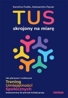 TUS skrojony na miarę. Jak planować i realizować Trening Umiejętności Społecznych dostosowany do potrzeb każdej grupy. Autor: Karolina Pudło, Aleksandra Pęcak. SmakLiter.pl Okładka książki TUS skrojony na miarę. Jak planować i realizować Trening Umiejętności Społecznych dostosowany do potrzeb każdej grupy