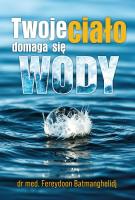 Twoje ciało domaga się wody. Autor: Fereydoon Batmanghelidj. SmakLiter.pl Okładka książki Twoje ciało domaga się wody
