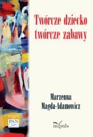 Twórcze dziecko twórcze zabawy. Autor: Magda-Adamowicz Marzenna. SmakLiter.pl Okładka książki Twórcze dziecko twórcze zabawy