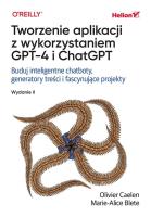 Tworzenie aplikacji z wykorzystaniem GPT-4 i ChatGPT. Buduj inteligentne chatboty, generatory treści i realizuj fascynujące projekty wyd. 2. Autor: Olivier Caelen, Marie-Alice Blete. SmakLiter.pl Okładka książki Tworzenie aplikacji z wykorzystaniem GPT-4 i ChatGPT. Buduj inteligentne chatboty, generatory treści i realizuj fascynujące projekty wyd. 2