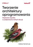 Tworzenie architektury oprogramowania. Wspieranie zespołów w podejmowaniu trafnych decyzji. Autor: Andrew Harmel-Law. SmakLiter.pl Okładka książki Tworzenie architektury oprogramowania. Wspieranie zespołów w podejmowaniu trafnych decyzji