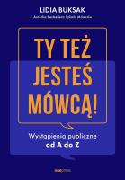 Ty też jesteś mówcą! Wystąpienia publiczne od A do Z. Autor: LIDIA BUKSAK. SmakLiter.pl Okładka książki Ty też jesteś mówcą! Wystąpienia publiczne od A do Z