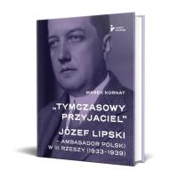 Tymczasowy przyjaciel. Józef Lipski ambasador. Autor: Kornat Marek. SmakLiter.pl Okładka książki Tymczasowy przyjaciel. Józef Lipski ambasador