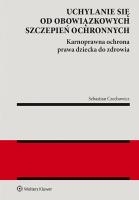 Uchylanie się od obowiązkowych szczepień ochronnych. Karnoprawna ochrona prawa dziecka do zdrowia. Autor: Sebastian Czechowicz. SmakLiter.pl Okładka książki Uchylanie się od obowiązkowych szczepień ochronnych. Karnoprawna ochrona prawa dziecka do zdrowia
