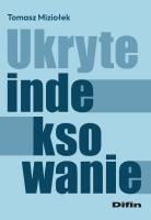 Ukryte indeksowanie. Autor: Miziołek Tomasz. SmakLiter.pl Okładka książki Ukryte indeksowanie