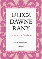 Ulecz dawne rany. Praca z cieniem. Autor: Bramblett Kelly. SmakLiter.pl Okładka książki Ulecz dawne rany. Praca z cieniem